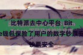 比特派去中心平台  Bitpie钱包保险了用户的数字钞票安全