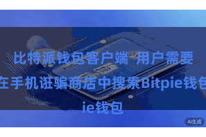 比特派钱包客户端  用户需要在手机诳骗商店中搜索Bitpie钱包