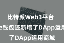 比特派Web3平台 Bitpie钱包还新增了DApp运用商城