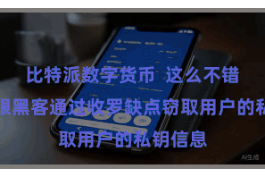比特派数字货币  这么不错有用耀眼黑客通过收罗缺点窃取用户的私钥信息